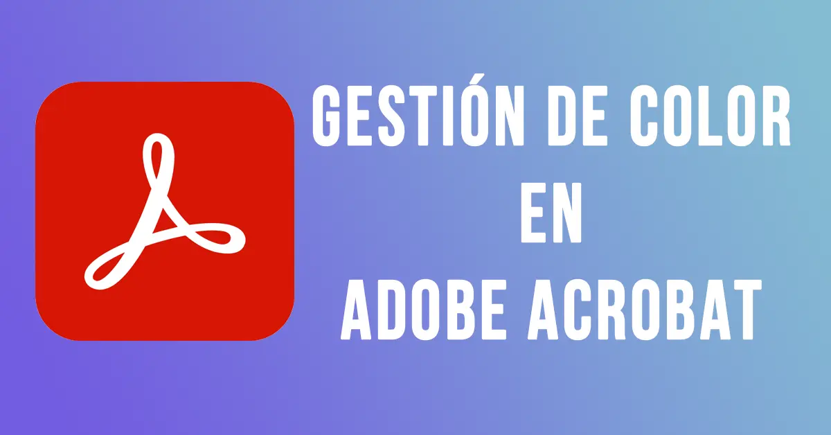 Gestión de color en Adobe Acrobat para interpretar valores correctos en CMYK de un PDF.