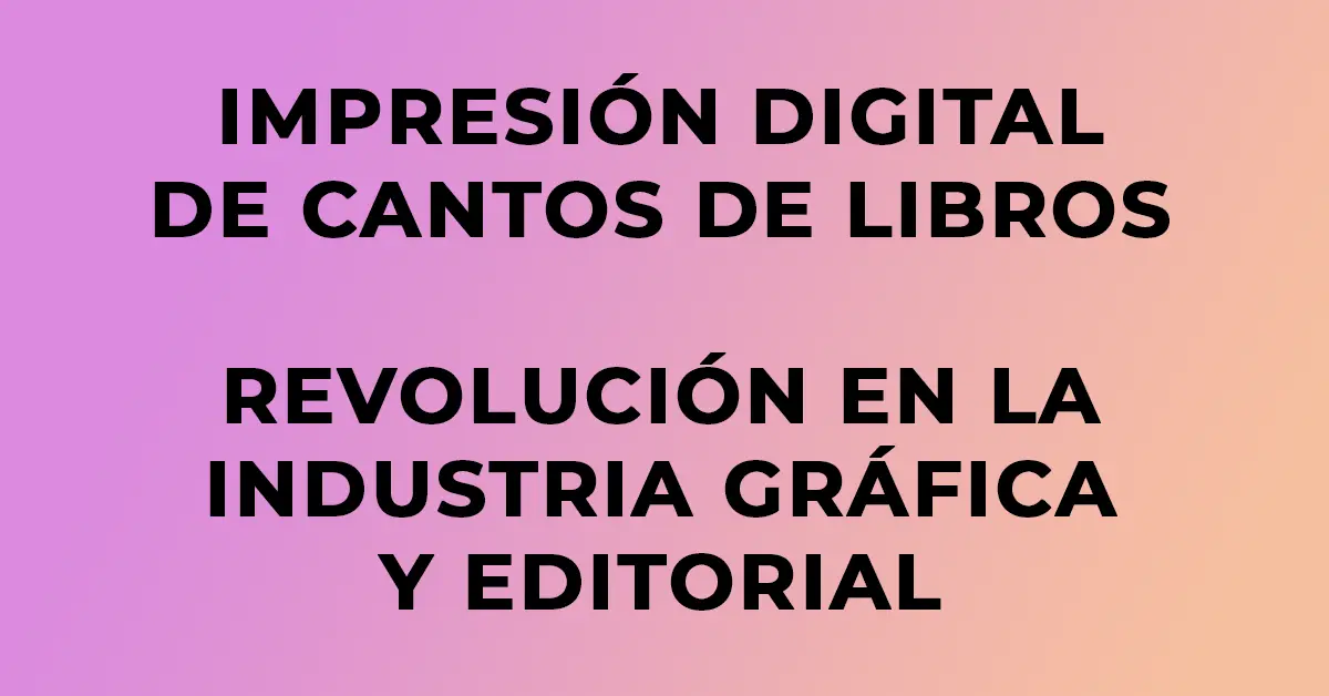 Texto que destaca “Impresión Digital de Cantos de Libros, Revolución en la Industria Gráfica y Editorial” sobre fondo rosado